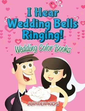 portada I Hear Wedding Bells Ringing!: Wedding Color Books (en Inglés)