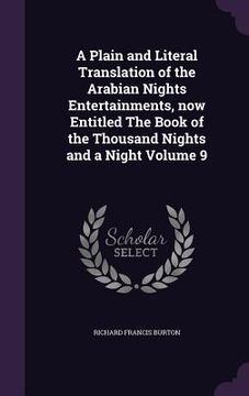 portada A Plain and Literal Translation of the Arabian Nights Entertainments, now Entitled The Book of the Thousand Nights and a Night Volume 9 (en Inglés)
