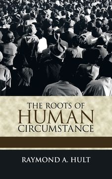 portada The Roots of Human Circumstance (en Inglés)
