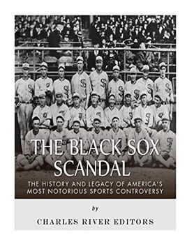 portada The Black sox Scandal: The History and Legacy of America's Most Notorious Sports Controversy (Paperback) (en Inglés)
