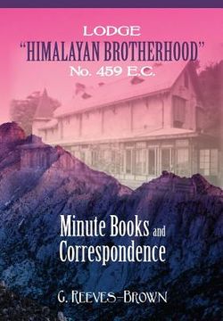 portada Lodge "Himalayan Brotherhood" No. 459 E.C.: Minute Books and Correspondence (en Inglés)
