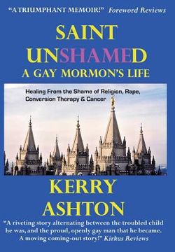 portada Saint Unshamed: A Gay Mormon's Life: Healing From the Shame of Religion, Rape, Conversion Therapy & Cancer (en Inglés)