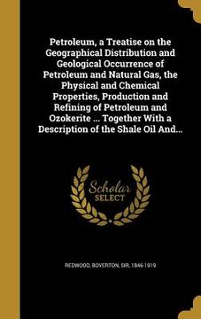 portada Petroleum, a Treatise on the Geographical Distribution and Geological Occurrence of Petroleum and Natural Gas, the Physical and Chemical Properties, P (en Inglés)