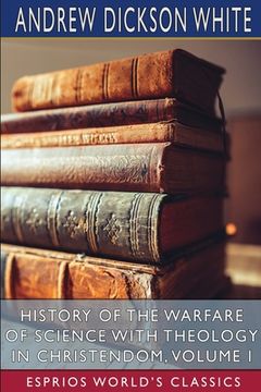portada History of the Warfare of Science with Theology in Christendom, Volume I (Esprios Classics) (en Inglés)