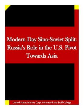 portada Modern Day Sino-Soviet Split: Russia's Role in the U.S. Pivot Towards Asia (en Inglés)