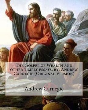 portada The Gospel of Wealth and other timely essays. by: Andrew Carnegie (Original Version) (en Inglés)