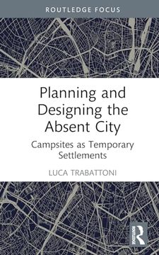 portada Planning and Designing the Absent City: Campsites as Temporary Settlements