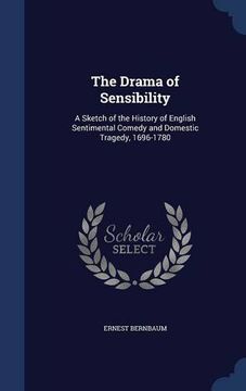 portada The Drama of Sensibility: A Sketch of the History of English Sentimental Comedy and Domestic Tragedy, 1696-1780