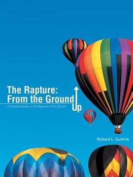 portada The Rapture: From the Ground Up: A Detailed Study on the Rapture of the Church (in English)