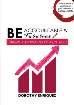 portada Be Accountable & Be Fabulous: Growth Looks Good on You Girl! (en Inglés)