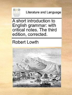 portada a short introduction to english grammar: with critical notes. the third edition, corrected. (en Inglés)