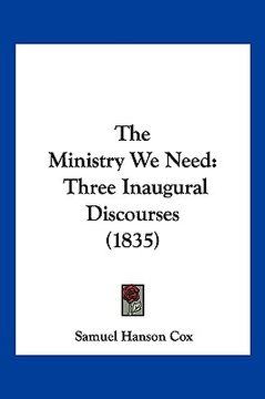 portada the ministry we need: three inaugural discourses (1835) (en Inglés)