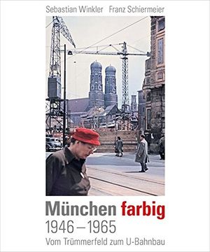 portada München Farbig: 1946? 1965, vom Trümmerfeld zum U-Bahnbau (en Alemán)