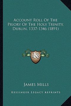 portada account roll of the priory of the holy trinity, dublin, 1337-1346 (1891) (en Inglés)