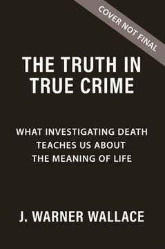 portada The Truth in True Crime: What Investigating Death Teaches Us about the Meaning of Life (in English)