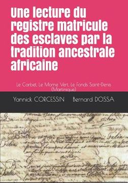 portada Une lecture du registre matricule des esclaves par la tradition ancestrale africaine: Le Carbet, Le Morne Vert, Le Fonds Saint-Denis (Martinique) (en Francés)