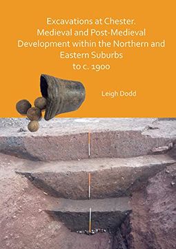 portada Excavations at Chester. Medieval and Post-Medieval Development Within the Northern and Eastern Suburbs to C. 1900 (en Inglés)