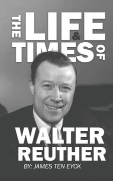 portada The Life and Times of Walter Reuther: An Unfinished Liberal Legacy (en Inglés)