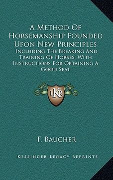 portada a method of horsemanship founded upon new principles: including the breaking and training of horses; with instructions for obtaining a good seat (en Inglés)