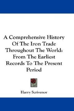 portada a comprehensive history of the iron trade throughout the world: from the earliest records to the present period (en Inglés)