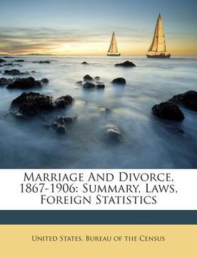 portada Marriage And Divorce, 1867-1906: Summary, Laws, Foreign Statistics (in English)