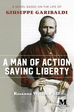 portada A Man of Action Saving Liberty: A Novel Based on the Life of Giuseppe Garibaldi (in English)