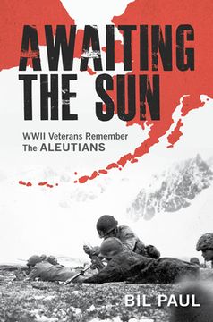 portada Awaiting the Sun: Wwii Veterans Remember the Aleutians (en Inglés)