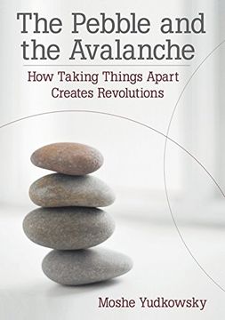 portada The Pebble and the Avalanche: How Taking Things Apart Creates Revolutions (en Inglés)