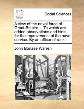 portada a   view of the naval force of great-britain: to which are added observations and hints for the improvement of the naval service. by an officer of ran