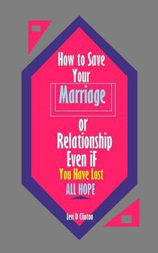 portada How to Save Your Marriage or Relationship Even If You Have Lost All Hope (en Inglés)