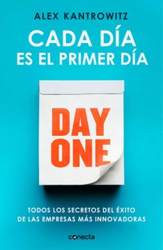 portada Cada día es el Primer Día: Todos los Secretos del Éxito de las Empresas más Innovadoras (in Spanish)