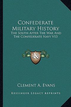 portada confederate military history: the south after the war and the confederate navy v13 (en Inglés)