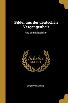 portada Bilder aus der deutschen Vergangenheit: Aus dem Mittelalter. (in German)