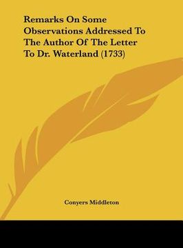 portada remarks on some observations addressed to the author of the letter to dr. waterland (1733)