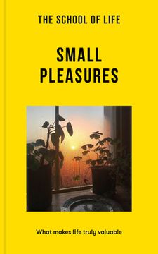 portada The School of Life: Small Pleasures: What Makes Life Truly Valuable (Lessons for Life) (en Inglés)