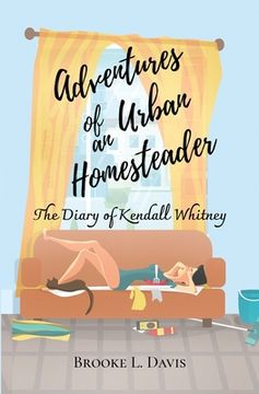 portada Adventures of an Urban Homesteader: The Diary of Kendall Whitney (en Inglés)