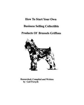 portada how to start your own business selling collectible products of brussels griffons (en Inglés)