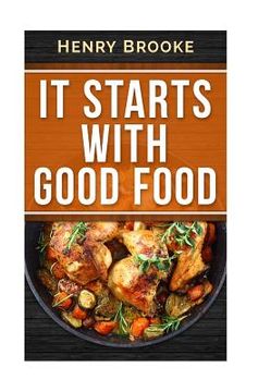 portada It Starts With Good Food Cookbook: Amazing Recipes for Food Lovers to Lose Weight and Reset Your Metabolism