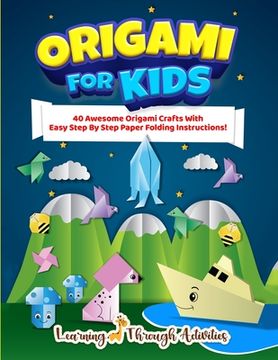 portada Origami For Kids: 40 Awesome Origami Crafts With Easy Step By Step Paper Folding Instructions! (in English)