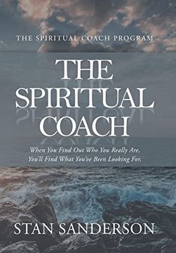 portada The Spiritual Coach: When you Find out who you Really Are, You'll Find What You've Been Looking For. (en Inglés)