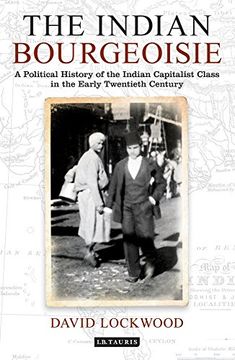 portada The Indian Bourgeoisie: A Political History of the Indian Capitalist Class in the Early Twentieth Century (Library of South Asia History and Culture) (in English)