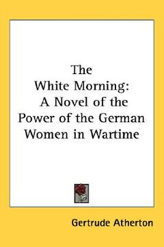 portada the white morning: a novel of the power of the german women in wartime (en Inglés)