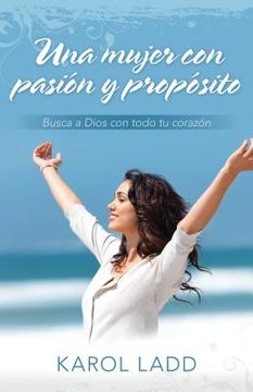 portada una mujer con pasion y proposito: busca a dios con todo tu corazon = a woman with passion and purpose