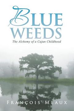 portada Blue Weeds: The Alchemy of a Cajun Childhood (in English)