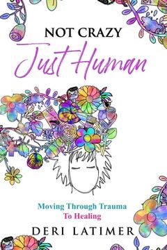 portada Not Crazy, Just Human: Moving Through Trauma to Healing 