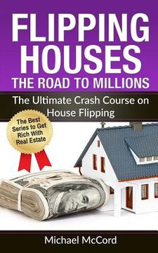 portada Flipping Houses: The Road to Millions: The Ultimate Crash Course on House Flipping (in English)