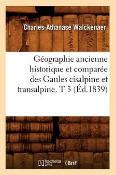 portada Géographie Ancienne Historique Et Comparée Des Gaules Cisalpine Et Transalpine. T 3 (Éd.1839) (en Francés)