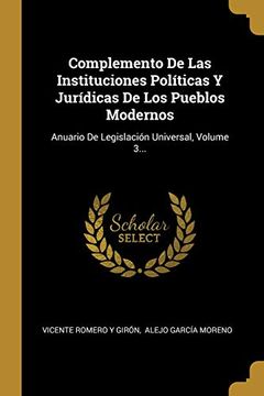 portada Complemento de las Instituciones Políticas y Jurídicas de los Pueblos Modernos: Anuario de Legislación Universal, Volume 3.