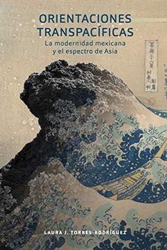 portada Orientaciones Transpacíficas: La Modernidad Mexicana y el Espectro de Asia (North Carolina Studies in the Romance Languages and Literatures)