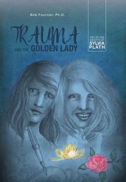 portada Trauma and the Golden Lady: The Life and Death of Sylvia Plath (en Inglés)